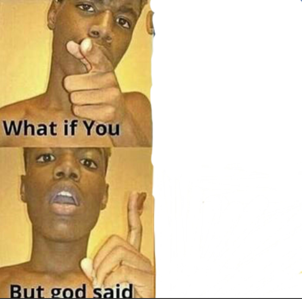 What if you-But god said